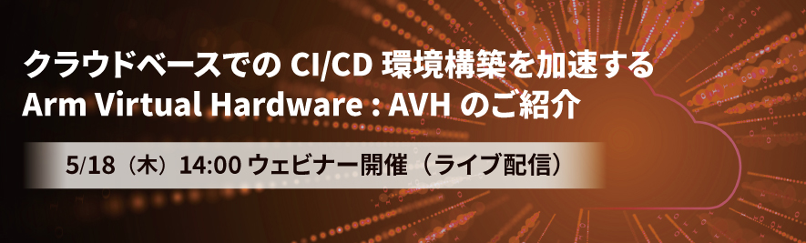 【Web】クラウドベースでのCI/CD環境構築を加速するArm Virtual Hardware : AVHのご紹介【終了】